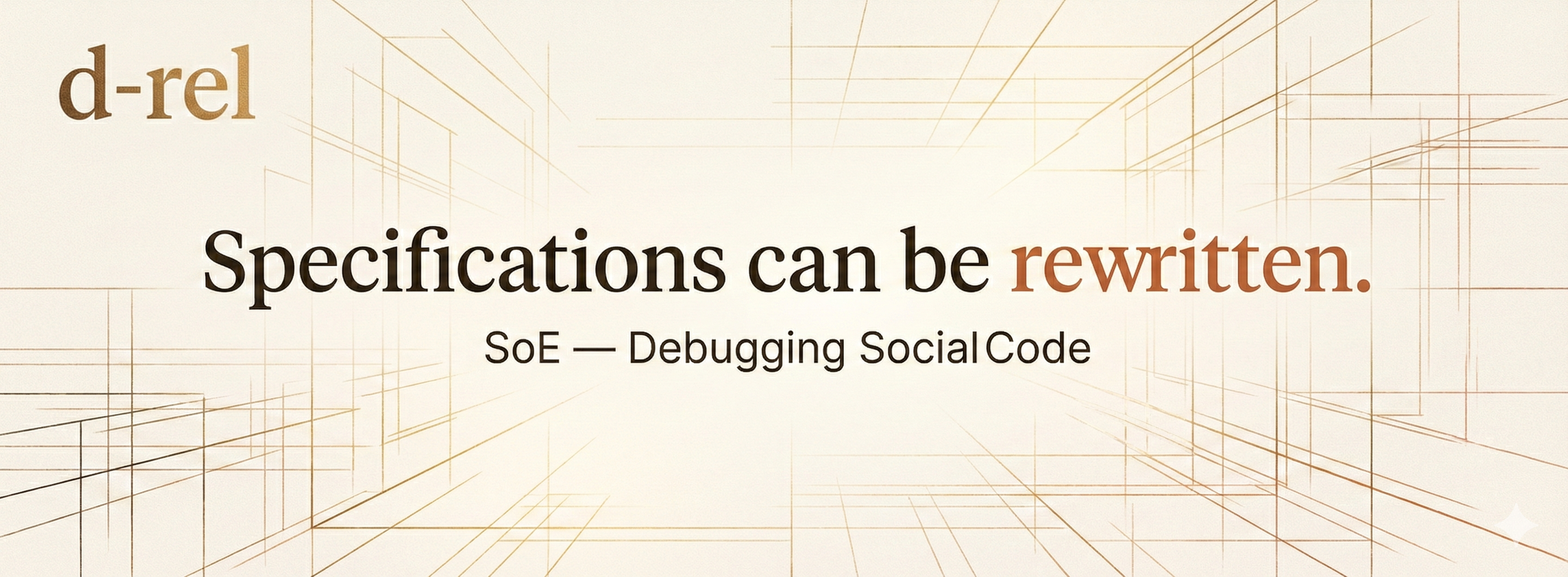 d-rel — Define. Decode. Release. Specifications can be rewritten. SoE — Debugging Social Code